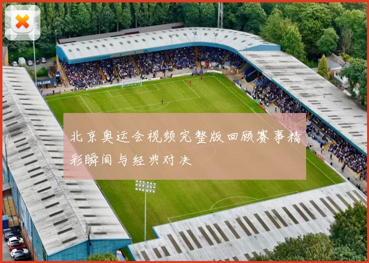 北京奥运会视频完整版回顾赛事精彩瞬间与经典对决