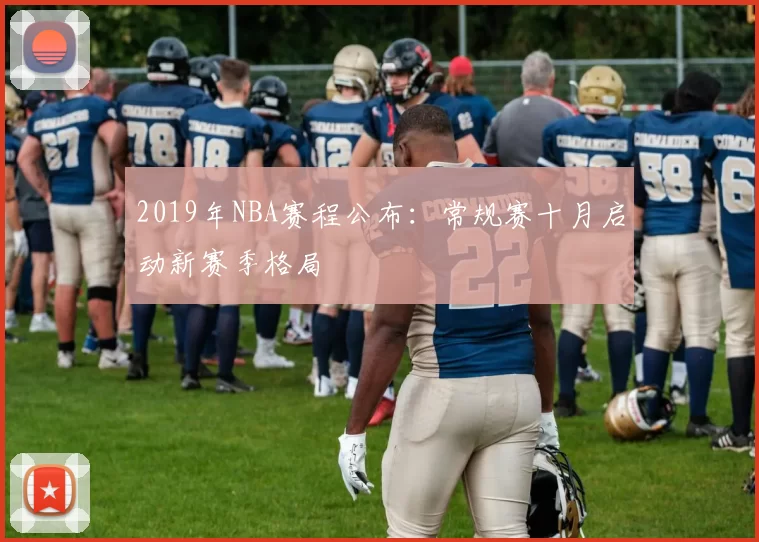 2019年NBA赛程公布:常规赛十月启动新赛季格局