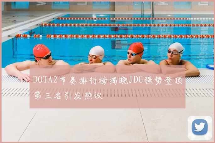 DOTA2节奏排行榜揭晓JDG强势登顶第三名引发热议