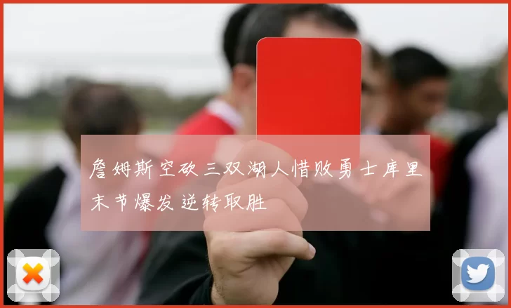 詹姆斯空砍三双湖人惜败勇士库里末节爆发逆转取胜