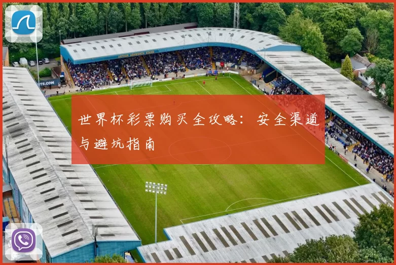 世界杯彩票购买全攻略:安全渠道与避坑指南