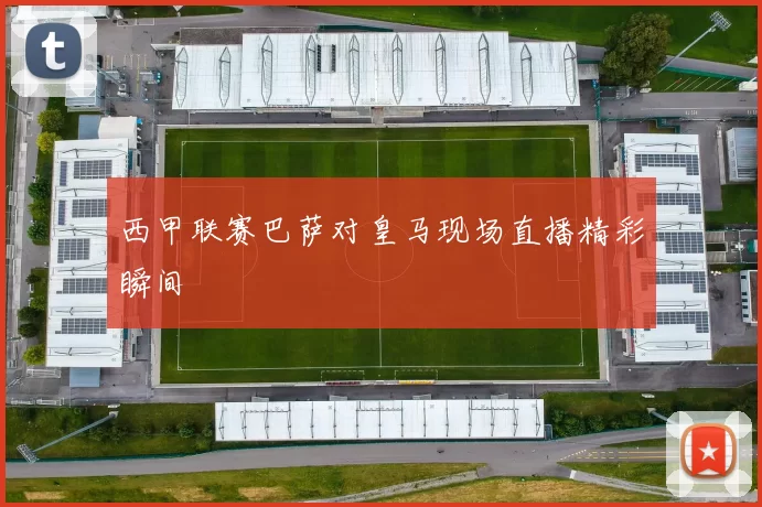 西甲联赛巴萨对皇马现场直播精彩瞬间