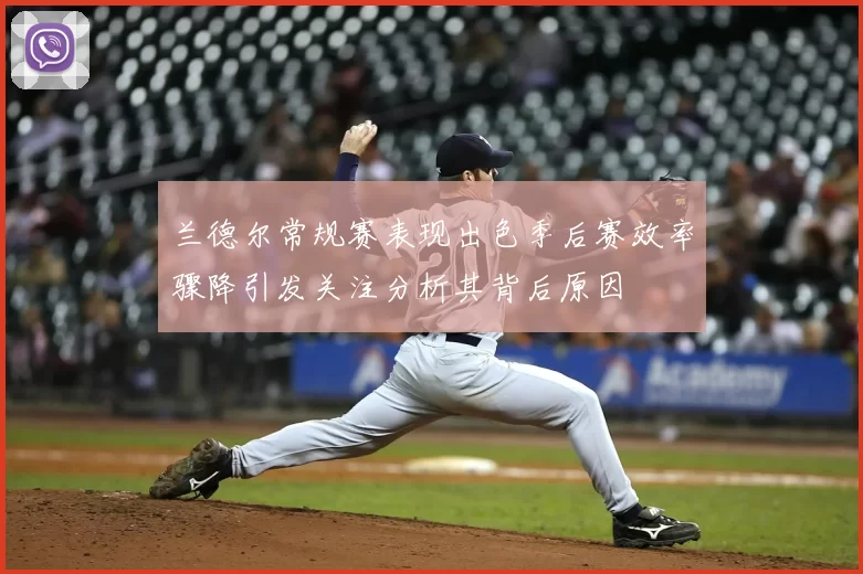 兰德尔常规赛表现出色季后赛效率骤降引发关注分析其背后原因