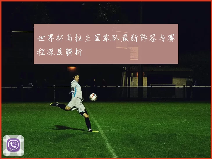 世界杯乌拉圭国家队最新阵容与赛程深度解析