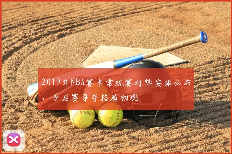 2019年NBA赛季常规赛对阵安排公布,季后赛争夺格局初现