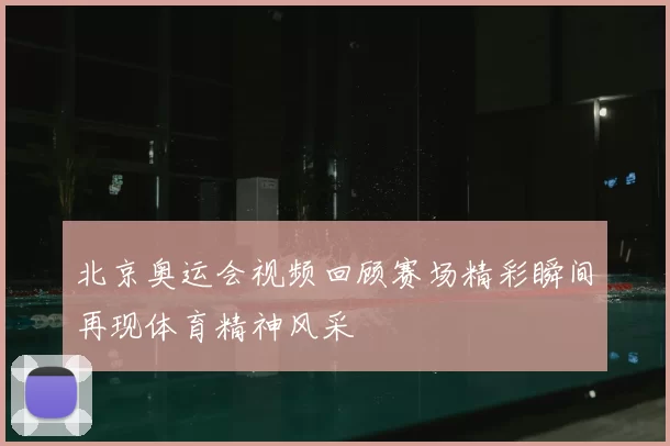 北京奥运会视频回顾赛场精彩瞬间再现体育精神风采