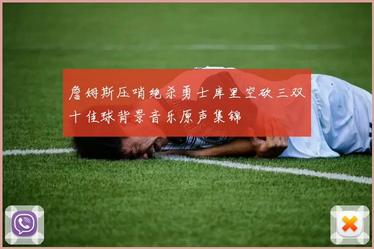 詹姆斯压哨绝杀勇士库里空砍三双十佳球背景音乐原声集锦