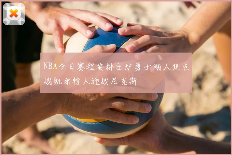 NBA今日赛程安排出炉勇士湖人焦点战凯尔特人迎战尼克斯