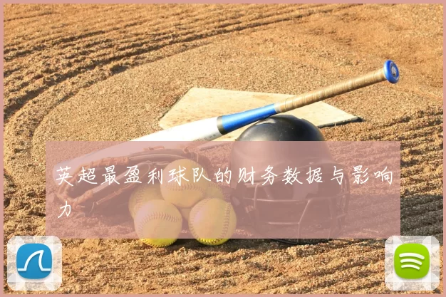 英超最盈利球队的财务数据与影响力